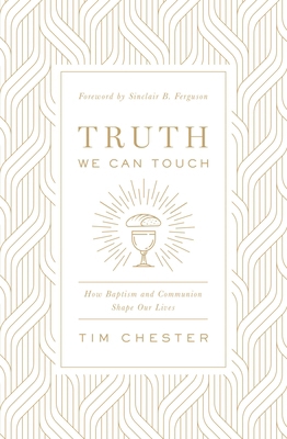Truth We Can Touch: How Baptism and Communion S... 1433566575 Book Cover