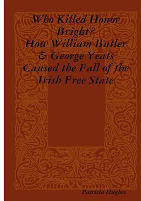 Who Killed Honor Bright? How William Butler and... 1909275077 Book Cover