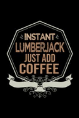 Instant lumberjack. Just add coffee: Notebook | Journal | Diary | 110 Lined pages | 6 x 9 in | 15.24 x 22.86 cm | Doodle Book | Funny Great Gift