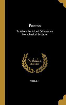 Poems: To Which Are Added Critiques on Metaphys... 1374121428 Book Cover