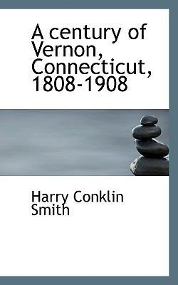 A Century of Vernon, Connecticut, 1808-1908 1115669540 Book Cover