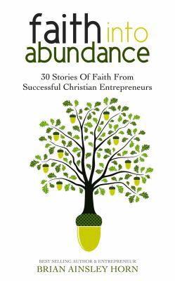 Faith Into Abundance: 30 Stories of Faith From ... 099758551X Book Cover