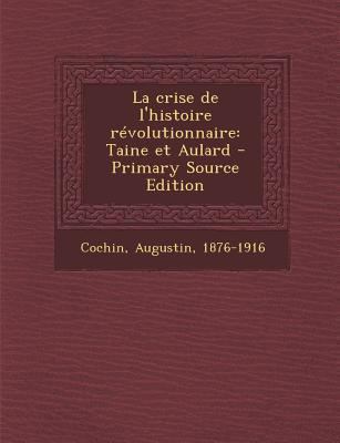La crise de l'histoire r?volutionnaire: Taine e... [French] 1294039423 Book Cover