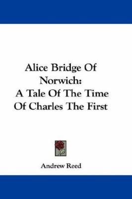 Alice Bridge Of Norwich: A Tale Of The Time Of ... 0548330387 Book Cover