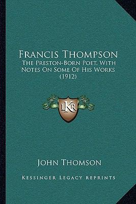 Francis Thompson: The Preston-Born Poet, With N... 1164082825 Book Cover