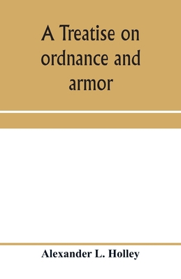 A treatise on ordnance and armor: embracing des... 9353959829 Book Cover