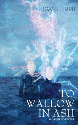 To Wallow in Ash & Other Sorrows 1951658213 Book Cover