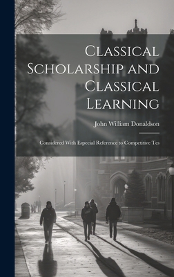 Classical Scholarship and Classical Learning: C... 1019871326 Book Cover