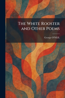 The White Rooster and Other Poems 1026085292 Book Cover