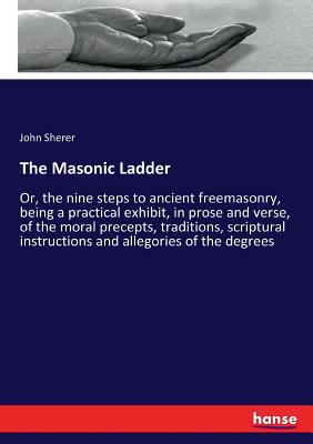 The Masonic Ladder: Or, the nine steps to ancie... 3337016073 Book Cover