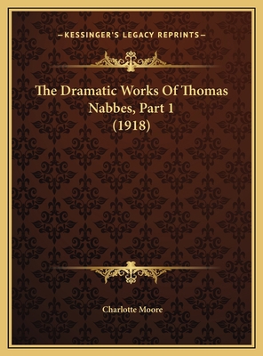 The Dramatic Works Of Thomas Nabbes, Part 1 (1918) 1169675654 Book Cover