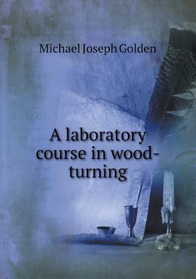 A laboratory course in wood-turning 5518644175 Book Cover