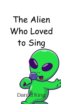 The Alien Who Loved to Sing 9908012444 Book Cover