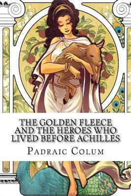 The Golden Fleece and The Heroes Who Lived Befo... 1979385793 Book Cover