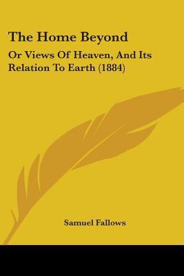 The Home Beyond: Or Views Of Heaven, And Its Re... 1104310694 Book Cover