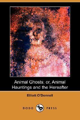 Animal Ghosts; Or, Animal Hauntings and the Her... 1406531693 Book Cover