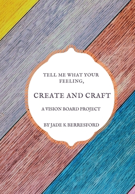 Tell me what your feeling, create and craft a v... 1707180342 Book Cover