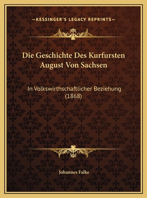 Die Geschichte Des Kurfursten August Von Sachse... [German] 1169773664 Book Cover