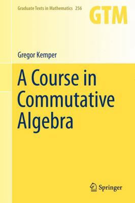 A Course in Commutative Algebra 3642266320 Book Cover