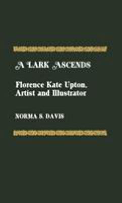 A Lark Ascends: Florence Kate Upton, Artist and... 0810825112 Book Cover