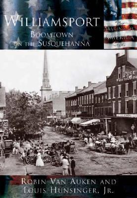 Williamsport: Boomtown on the Susquehanna 0738524387 Book Cover