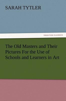 The Old Masters and Their Pictures for the Use ... 3847233718 Book Cover