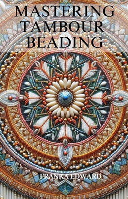Mastering Tambour Beading: A Step-by-Step Guide... B0DLL5L28D Book Cover