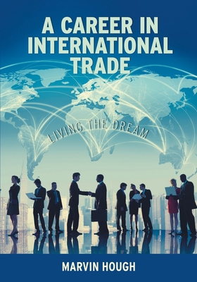 A Career In International Trade: Living the Dream 1039186432 Book Cover