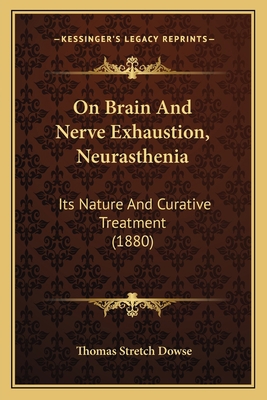 On Brain And Nerve Exhaustion, Neurasthenia: It... 1164829998 Book Cover