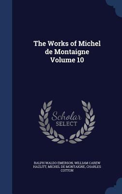 The Works of Michel de Montaigne Volume 10 134016471X Book Cover