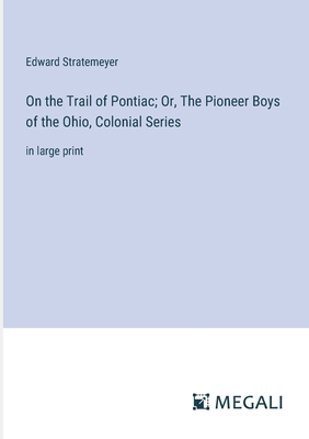 On the Trail of Pontiac; Or, The Pioneer Boys o... 3387053126 Book Cover