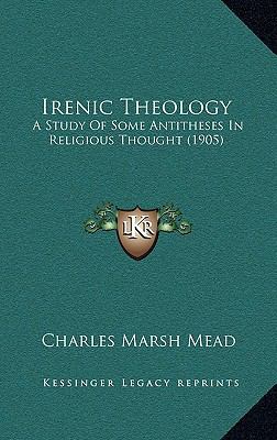 Irenic Theology: A Study of Some Antitheses in ... 1165045540 Book Cover