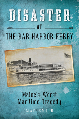 Disaster at the Bar Harbor Ferry: Maine's Worst... 1684750490 Book Cover