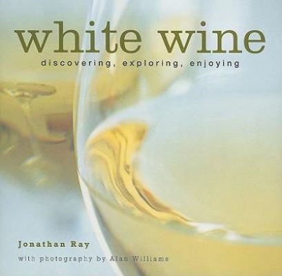 White Wine: Discovering, Exploring, Enjoying 1845977351 Book Cover