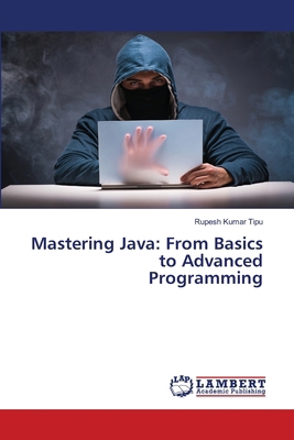 Mastering Java: From Basics to Advanced Program... 6207808460 Book Cover