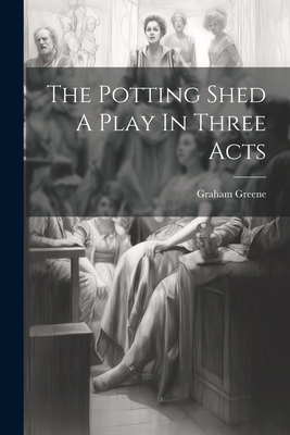 The Potting Shed A Play In Three Acts 1022892746 Book Cover