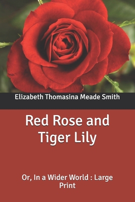 Red Rose and Tiger Lily: Or, In a Wider World: ... B088B96XKB Book Cover