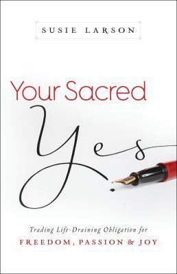 Your Sacred Yes: Trading Life-Draining Obligati... 0764213318 Book Cover