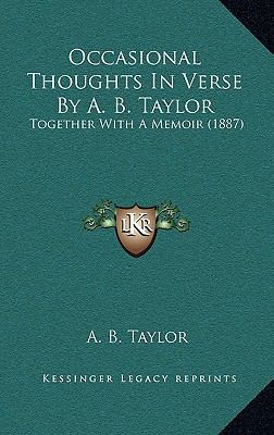 Occasional Thoughts In Verse By A. B. Taylor: T... 1165484900 Book Cover