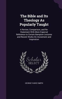 The Bible and Its Theology As Popularly Taught:... 1357102925 Book Cover