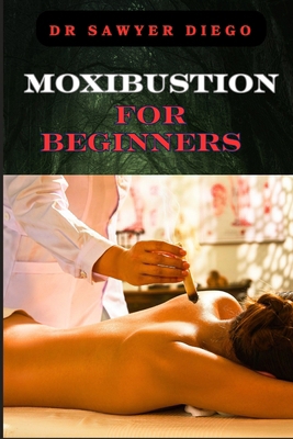 Moxibustion for Beginners: Comprehensive Guide ... B0DB1R8NHM Book Cover