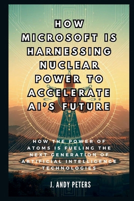 How Microsoft is Harnessing Nuclear Power to Ac... B0DP5Y8W82 Book Cover