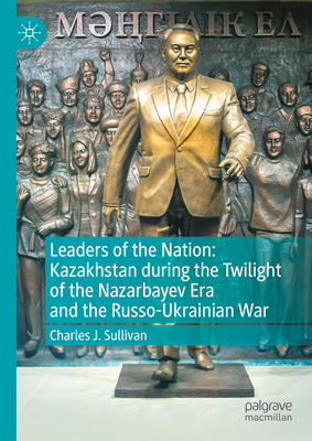 Leaders of the Nation: Kazakhstan During the Tw... 9819794757 Book Cover
