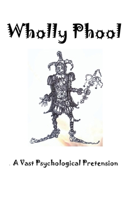 Wholly Phool: A Vast Psychological Pretension 1922381748 Book Cover