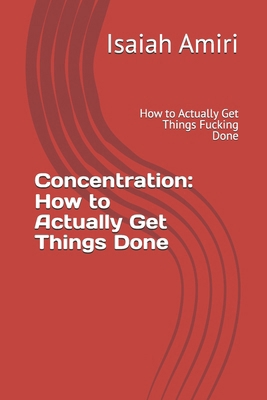 Concentration: How to Actually Get Things Done:... B0GYRKKW2C Book Cover
