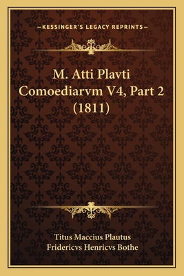 M. Atti Plavti Comoediarvm V4, Part 2 (1811) [Latin] 1167544080 Book Cover