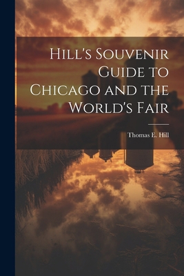 Hill's Souvenir Guide to Chicago and the World'... 1022718495 Book Cover