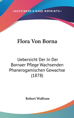 Flora Von Borna: Uebersicht Der In Der Bornaer ... [German] 1162536462 Book Cover