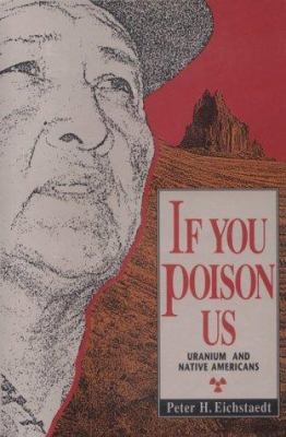 If You Poison Us: Uranium and Native Americans:... 1878610406 Book Cover