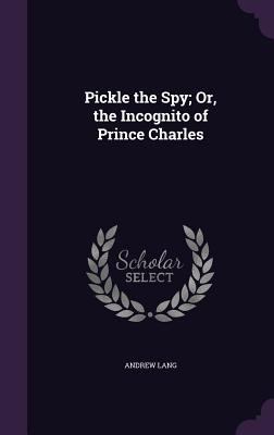 Pickle the Spy; Or, the Incognito of Prince Cha... 1357733933 Book Cover